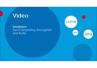 Video
Emotionen
durch Storytelling, Bewegtbild
und Audio
 