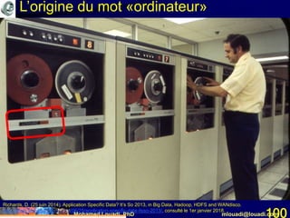 Mohamed Louadi, PhD mlouadi@louadi.com100
Richards, D. (25 juin 2014). Application Specific Data? It’s So 2013, in Big Data, Hadoop, HDFS and WANdisco.
http://blogs.wandisco.com/2014/06/25/application-specific-data-itsso-2013/, consulté le 1er janvier 2018.
L’origine du mot «ordinateur»
 
