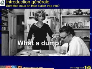 Mohamed Louadi, PhD mlouadi@louadi.com135
Introduction générale
Sommes-nous en train d’aller trop vite?
 