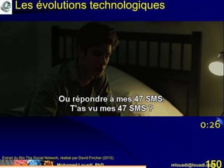 Mohamed Louadi, PhD mlouadi@louadi.com150
0:26
Extrait du film The Social Network, réalisé par David Fincher (2010).
Les évolutions technologiques
 