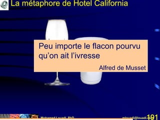 Mohamed Louadi, PhD mlouadi@louadi.com191
La métaphore de Hotel California
Peu importe le flacon pourvu
qu’on ait l’ivresse
Alfred de Musset
 