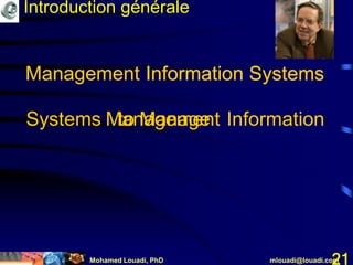 Mohamed Louadi, PhD mlouadi@louadi.com21
Management Information SystemsManagement Information Systems
Systems Managementto Manage Information
Introduction générale
 
