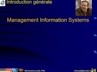 Mohamed Louadi, PhD mlouadi@louadi.com24
Management Information SystemsInformation
Introduction générale
 