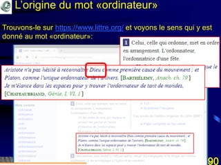 Mohamed Louadi, PhD mlouadi@louadi.com90
Trouvons-le sur https://www.littre.org/ et voyons le sens qui y est
donné au mot «ordinateur»:
L’origine du mot «ordinateur»
 