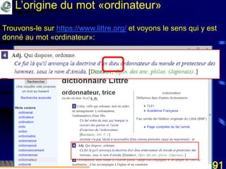 Mohamed Louadi, PhD mlouadi@louadi.com91
L’origine du mot «ordinateur»
Trouvons-le sur https://www.littre.org/ et voyons le sens qui y est
donné au mot «ordinateur»:
 