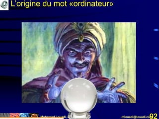Mohamed Louadi, PhD mlouadi@louadi.com92
L’origine du mot «ordinateur»
 