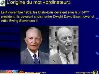 Mohamed Louadi, PhD mlouadi@louadi.com93
Le 4 novembre 1952, les Etats-Unis devaient élire leur 34ème
président. Ils devaient choisir entre Dwight David Eisenhower et
Adlai Ewing Stevenson II:
L’origine du mot «ordinateur»
 