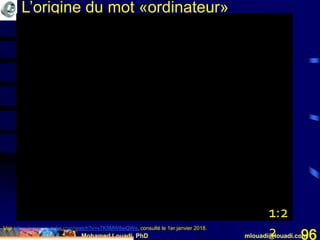Mohamed Louadi, PhD mlouadi@louadi.com96
L’origine du mot «ordinateur»
1:2
2Voir https://www.youtube.com/watch?v=v7K8MW8wQWs, consulté le 1er janvier 2018.
 