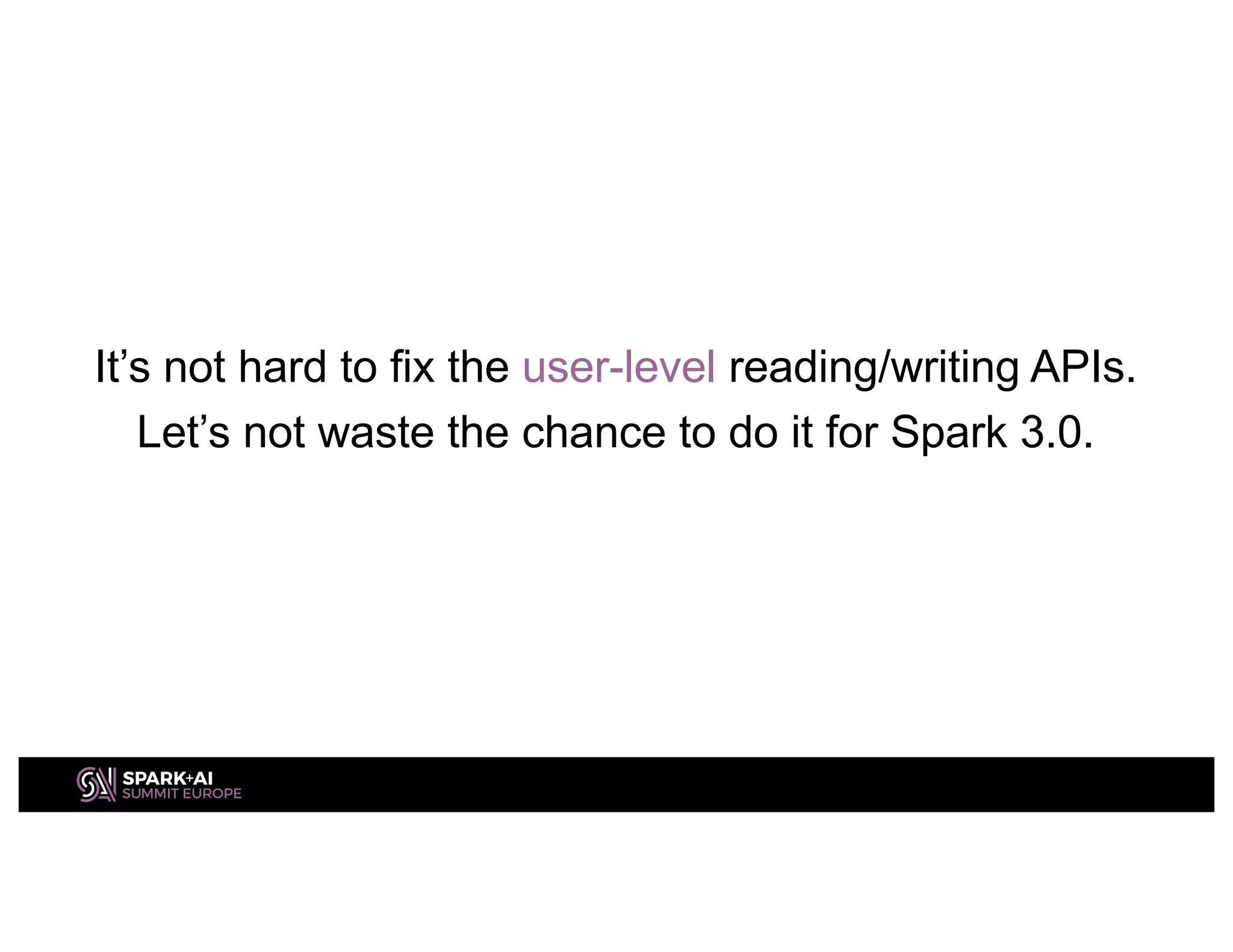 It’s not hard to fix the user-level reading/writing APIs.
Let’s not waste the chance to do it for Spark 3.0.
 