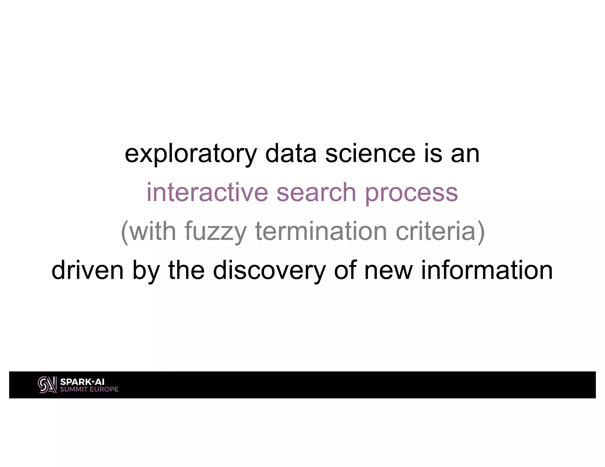exploratory data science is an
interactive search process
(with fuzzy termination criteria)
driven by the discovery of new information
 