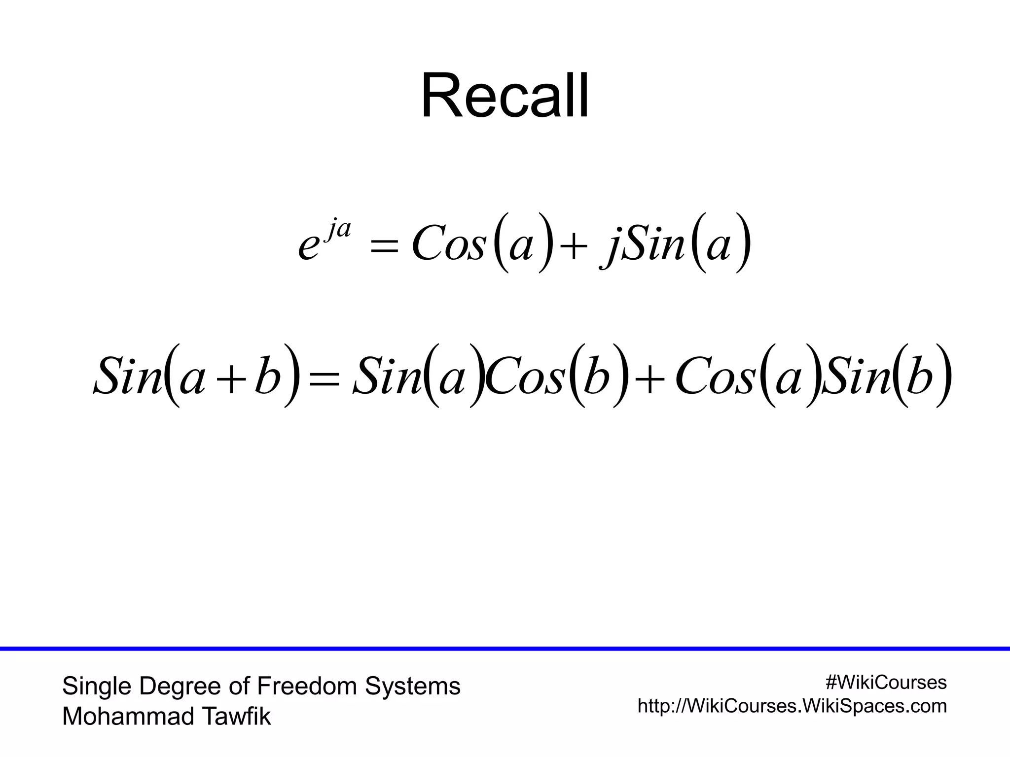 #WikiCourses
http://WikiCourses.WikiSpaces.com
Single Degree of Freedom Systems
Mohammad Tawfik
Recall
   ajSinaCose ja

         bSinaCosbCosaSinbaSin 
 