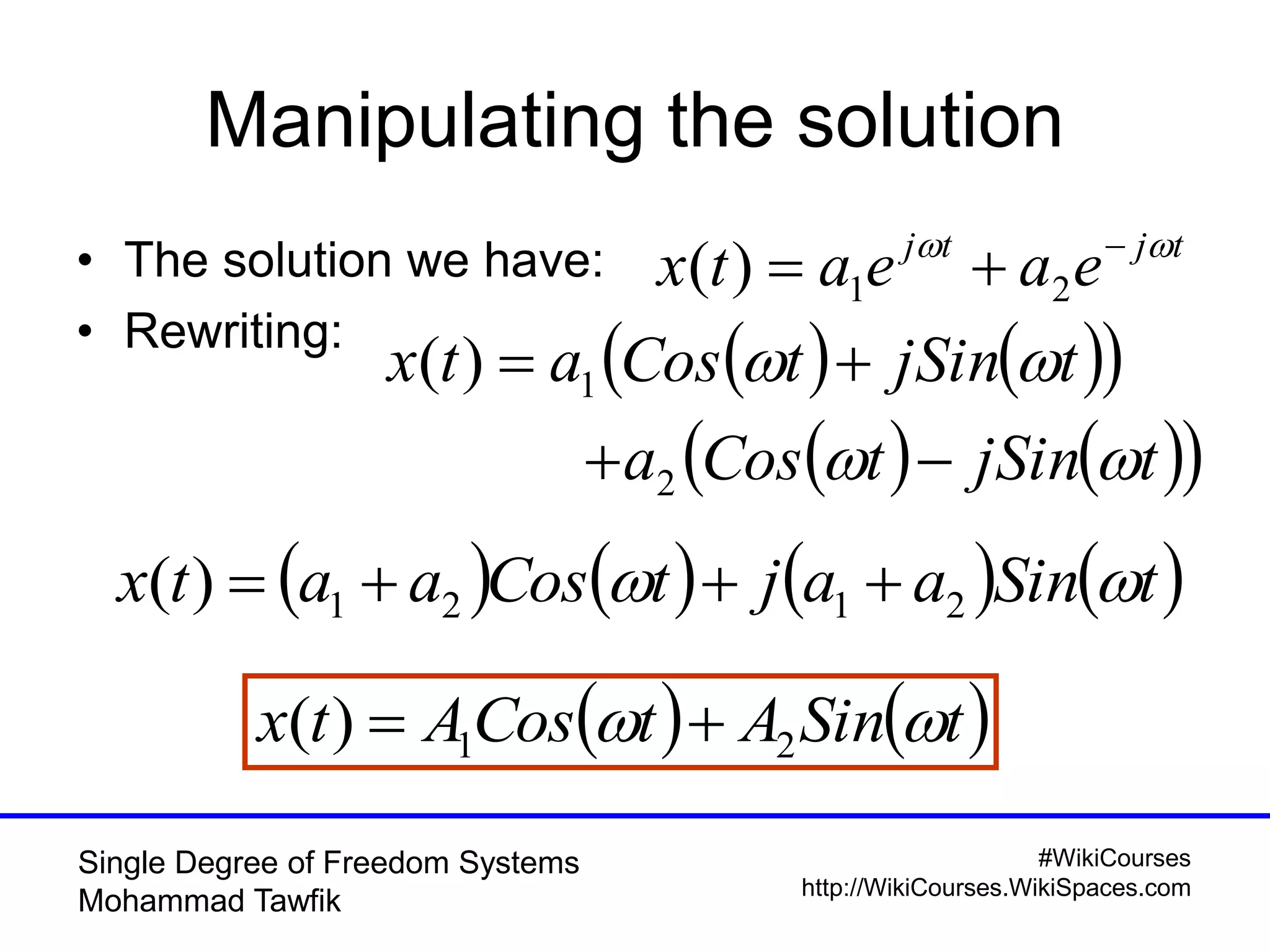 #WikiCourses
http://WikiCourses.WikiSpaces.com
Single Degree of Freedom Systems
Mohammad Tawfik
Manipulating the solution
• The solution we have:
• Rewriting:
tjtj
eaeatx  
 21)(
    
    tjSintCosa
tjSintCosatx




2
1)(
       tSinaajtCosaatx  2121)( 
   tSinAtCosAtx  21)( 
 