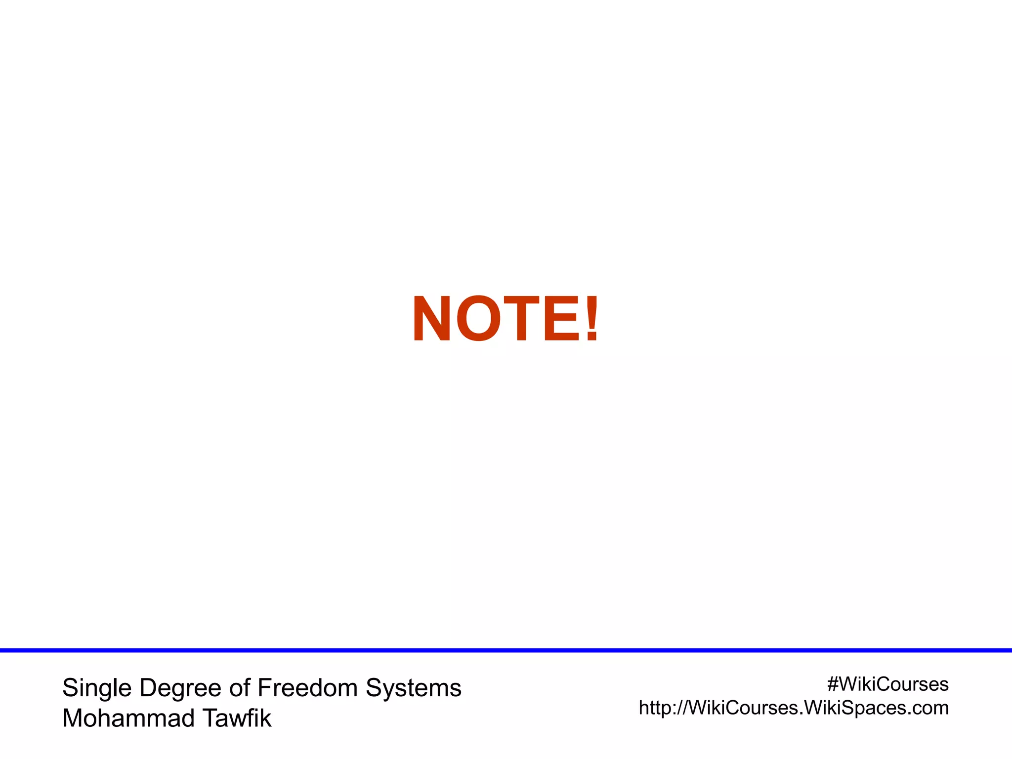 #WikiCourses
http://WikiCourses.WikiSpaces.com
Single Degree of Freedom Systems
Mohammad Tawfik
NOTE!
 