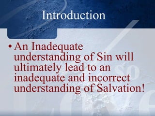 Introduction An Inadequate understanding of Sin will ultimately lead to an inadequate and incorrect understanding of Salvation! 