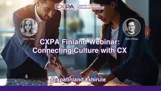 CXPA Finland Webinar:
Connecting Culture with CX
#cxpafinland #shirute
 