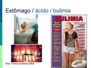 Estômago / ácido / bulimia

Prof. Teresa Condeixa 0809

 