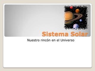 Sistema Solar
Nuestro rincón en el Universo
 