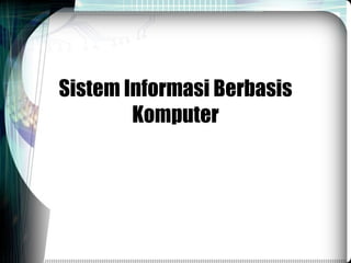 Sistem Informasi Berbasis Komputer 