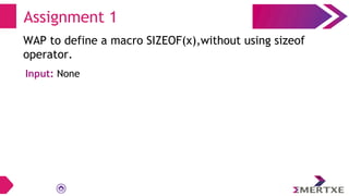 Assignment 1
WAP to define a macro SIZEOF(x),without using sizeof
operator.
Input: None
 