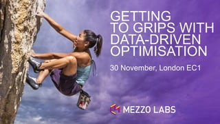 GETTING
TO GRIPS WITH
DATA-DRIVEN
OPTIMISATION
30 November, London EC1
 