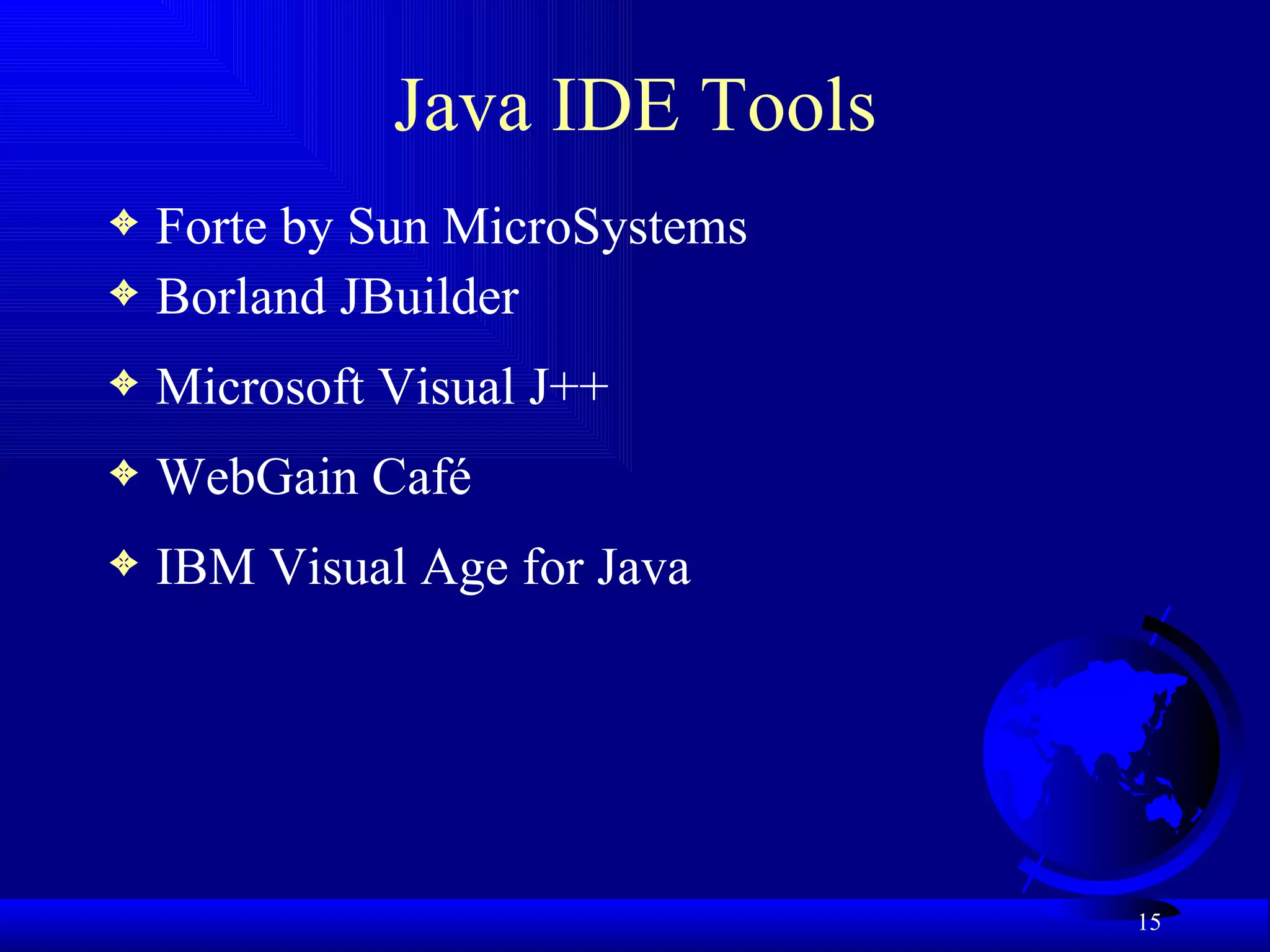 Java IDE Tools Forte by Sun MicroSystems  Borland JBuilder Microsoft Visual J++ WebGain Café  IBM Visual Age for Java  