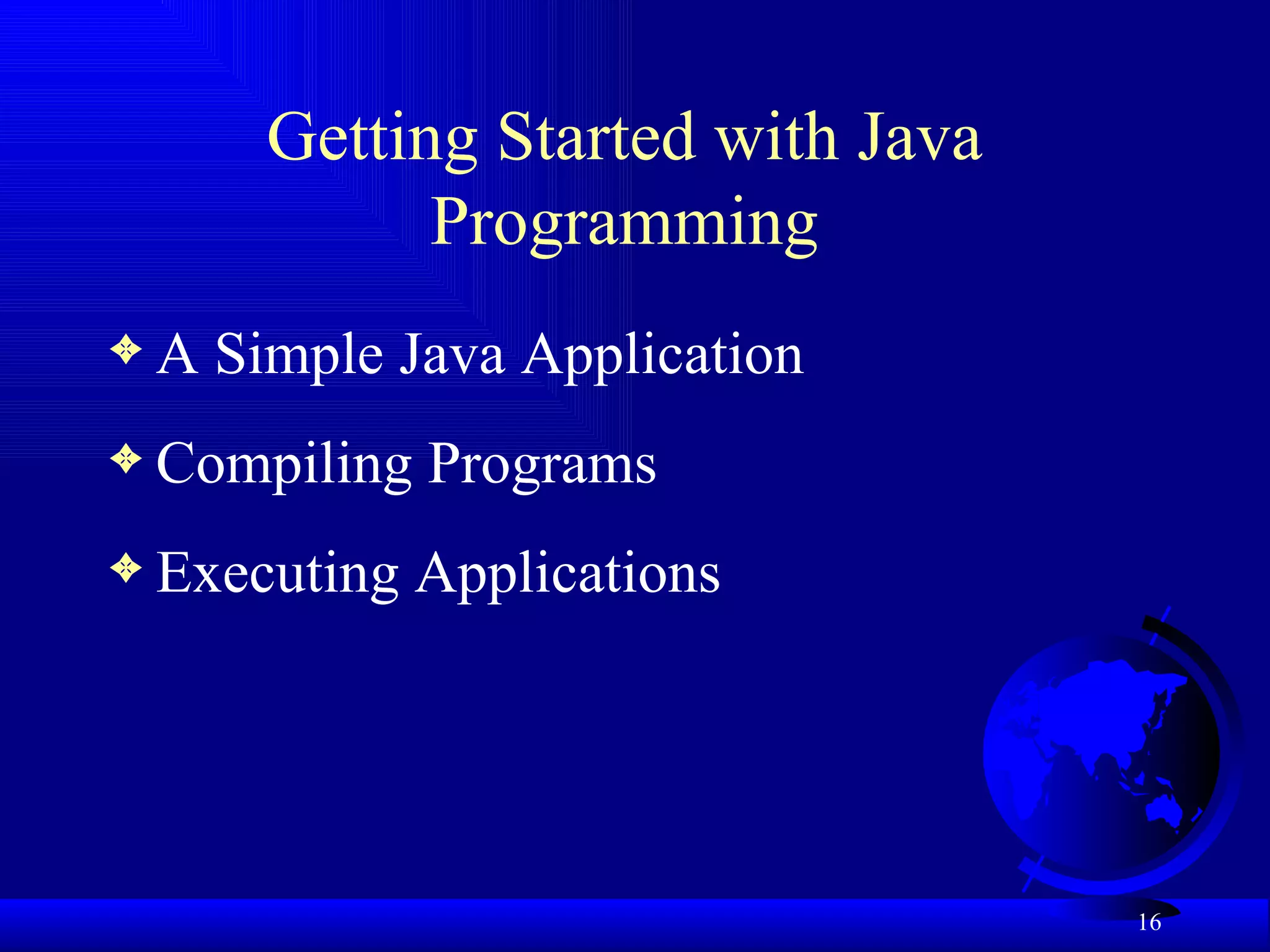 Getting Started with Java Programming A Simple Java Application Compiling Programs Executing Applications 