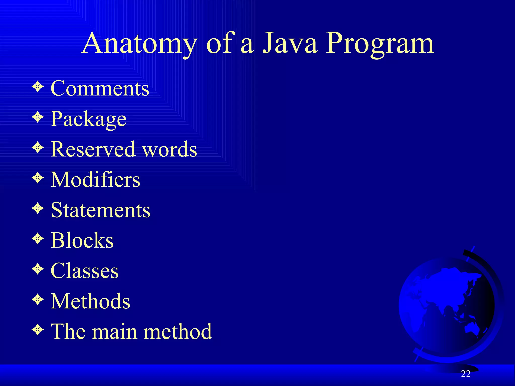 Anatomy of a Java Program Comments Package Reserved words Modifiers Statements Blocks Classes Methods The main method 