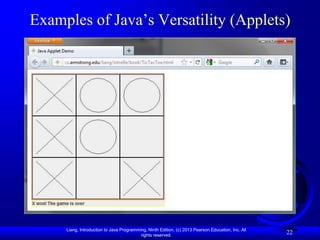 Examples of Java‟s Versatility (Applets)




     Liang, Introduction to Java Programming, Ninth Edition, (c) 2013 Pearson Education, Inc. All
                                          rights reserved.
                                                                                                    22
 