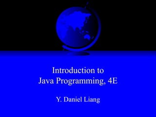 Introduction to
Java Programming, 4E
Y. Daniel Liang

 