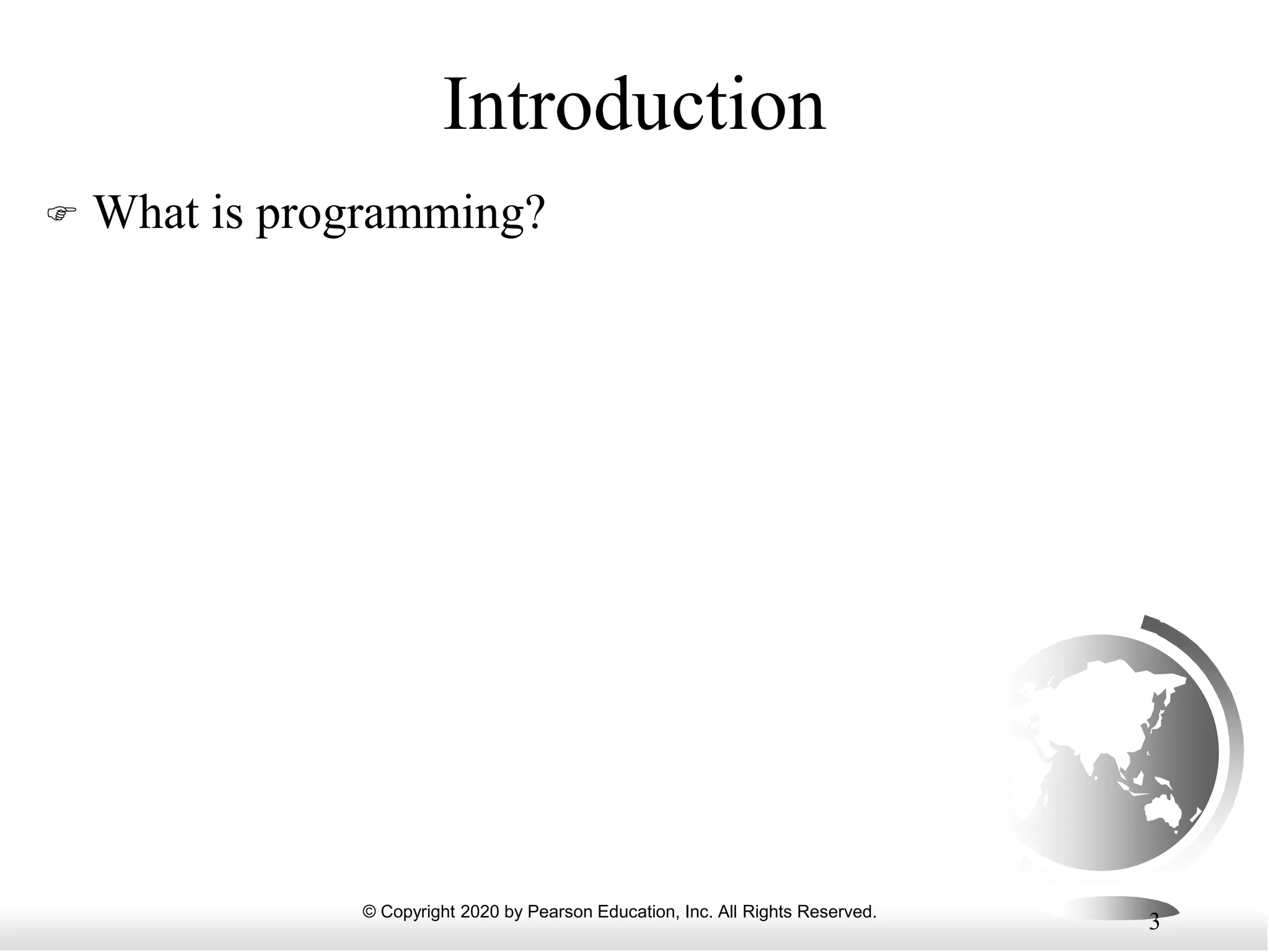 © Copyright 2020 by Pearson Education, Inc. All Rights Reserved.
3
Introduction
 What is programming?
 