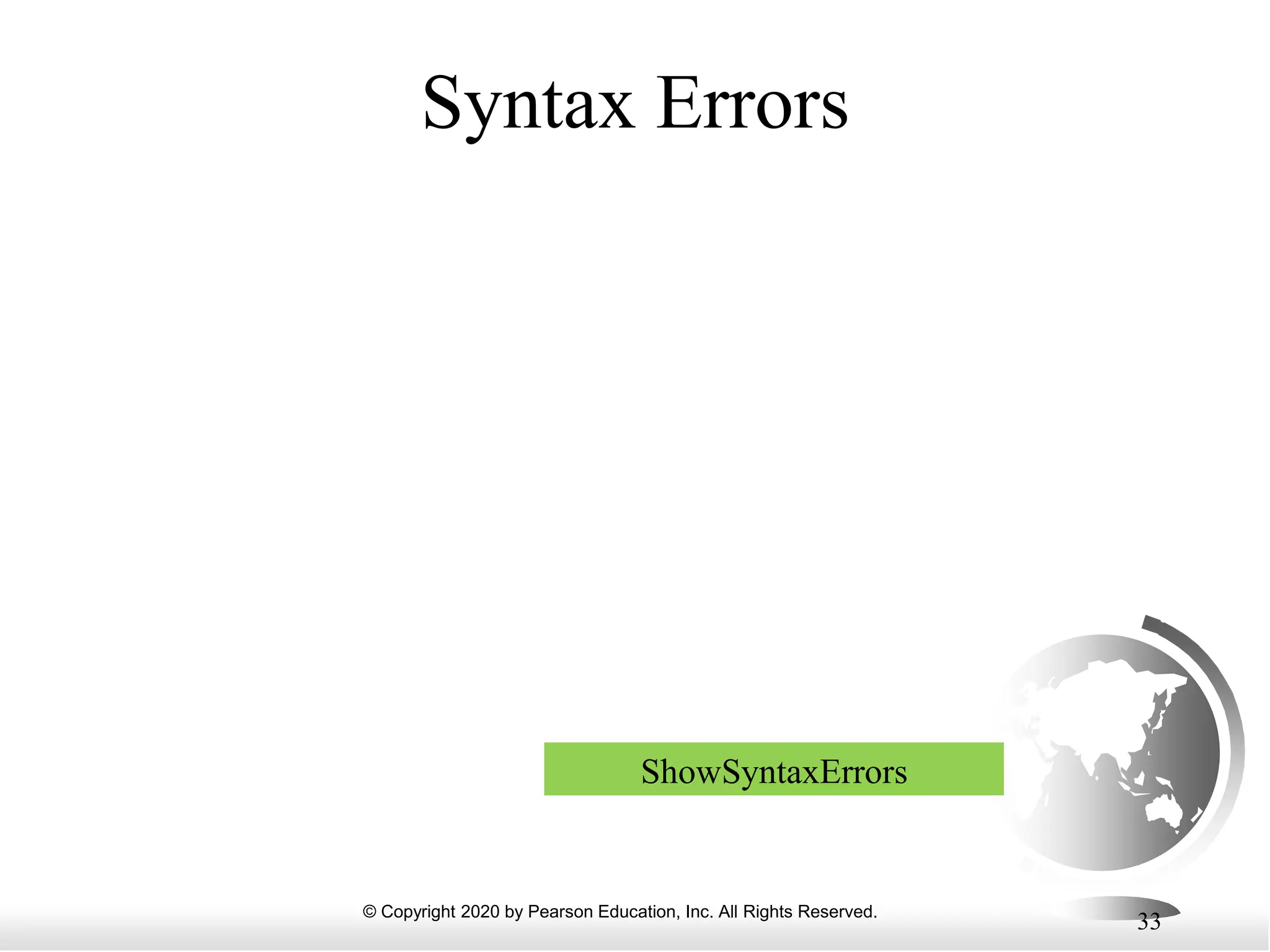 © Copyright 2020 by Pearson Education, Inc. All Rights Reserved.
33
Syntax Errors
ShowSyntaxErrors
 