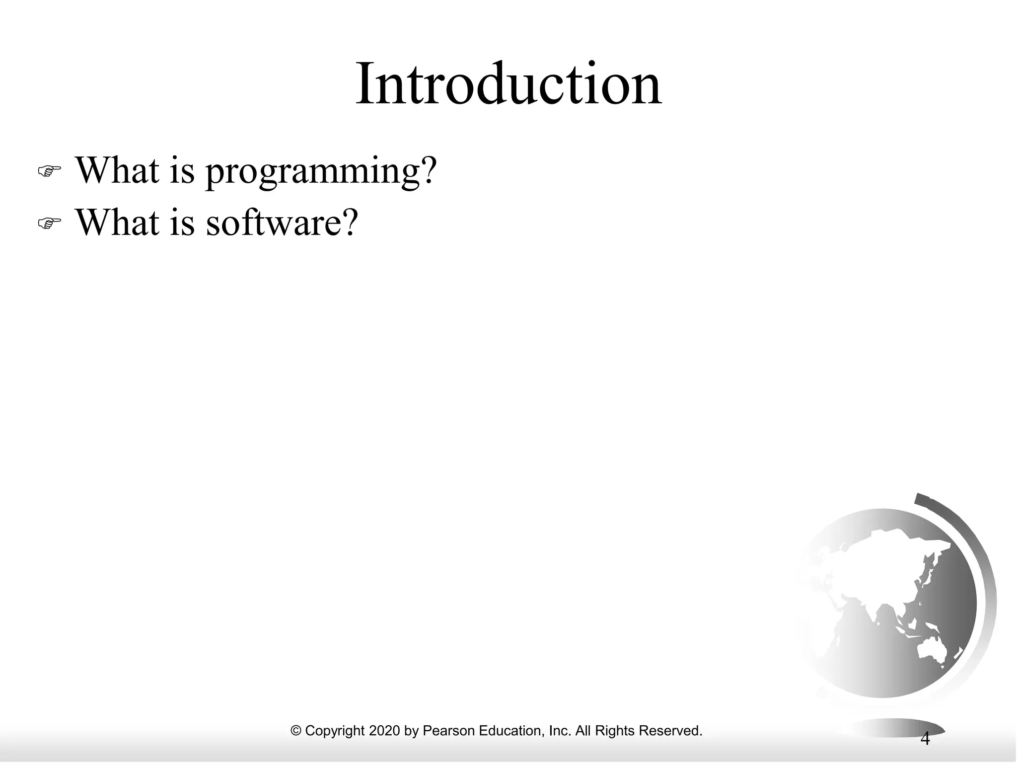 © Copyright 2020 by Pearson Education, Inc. All Rights Reserved.
4
Introduction
 What is programming?
 What is software?
 