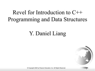 © Copyright 2020 by Pearson Education, Inc. All Rights Reserved.
1
Revel for Introduction to C++
Programming and Data Structures
Y. Daniel Liang
 
