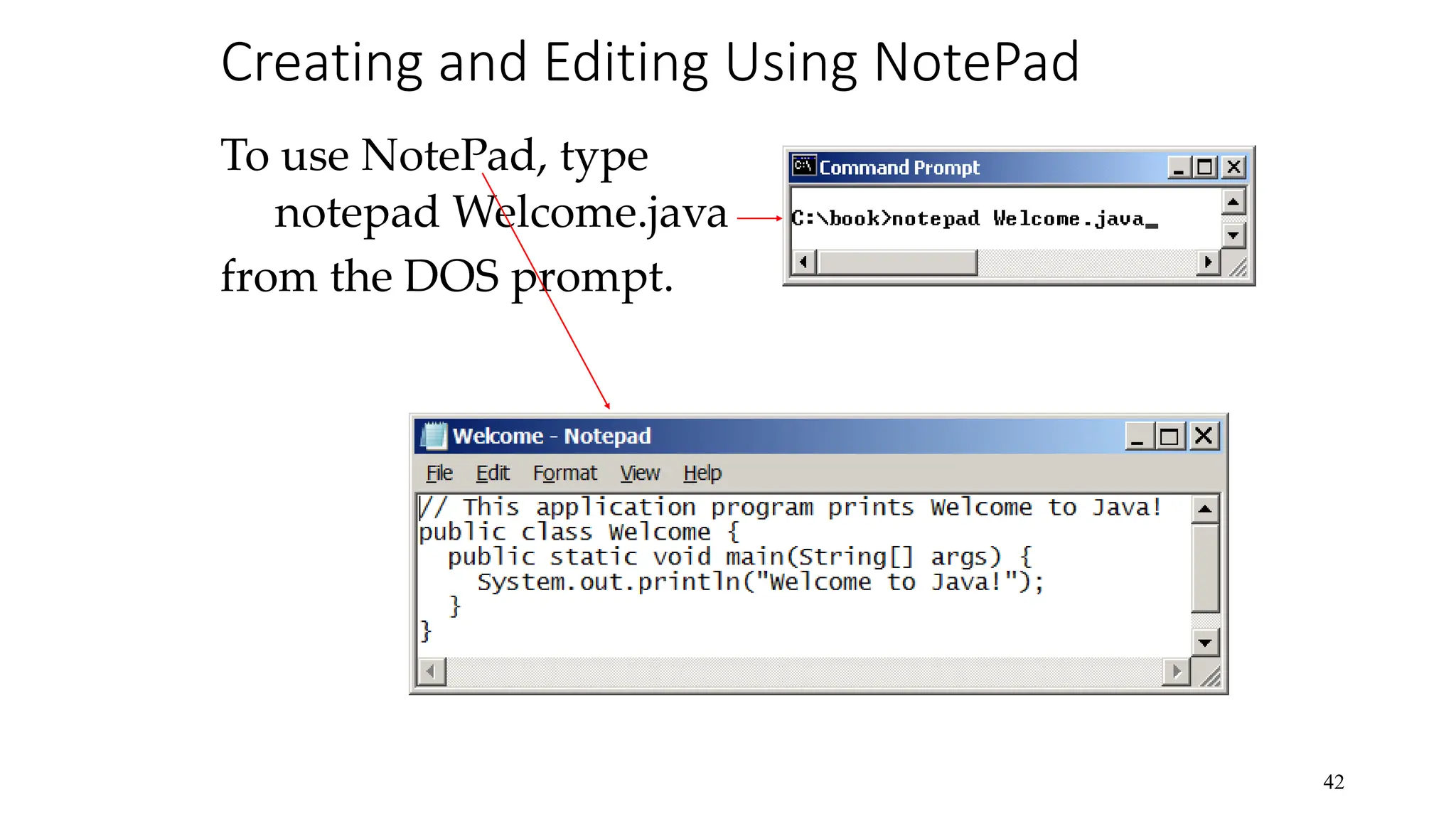 Creating and Editing Using NotePad To use NotePad, type notepad Welcome.java from the DOS prompt. 42 