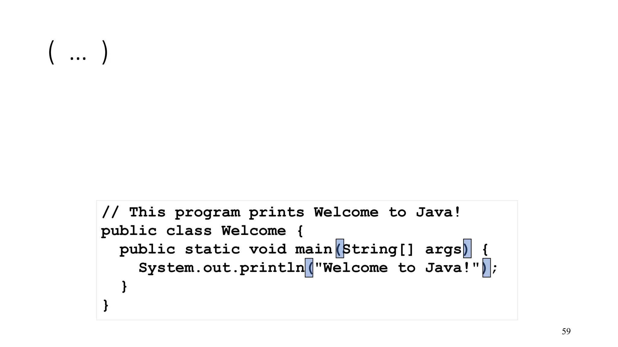 ( … ) 59 // This program prints Welcome to Java! public class Welcome { public static void main(String[] args) { System.out.println("Welcome to Java!"); } } 