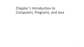 Chapter 1 Introduction to
Computers, Programs, and Java
1
 
