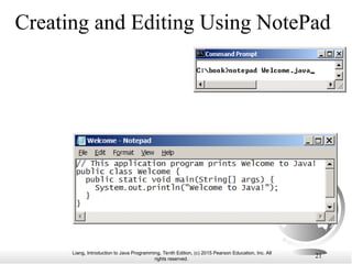 Liang, Introduction to Java Programming, Tenth Edition, (c) 2015 Pearson Education, Inc. All
rights reserved.
21
Creating and Editing Using NotePad
 