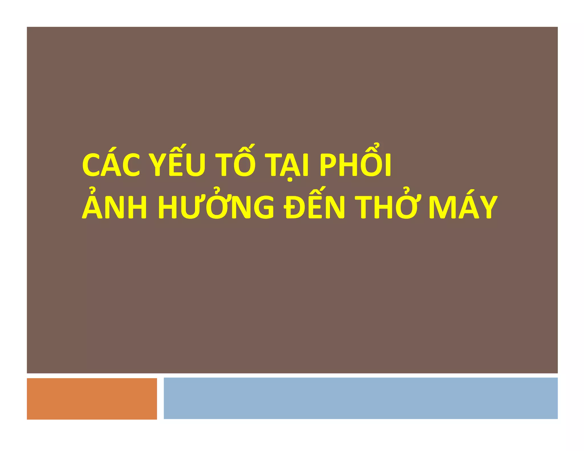 CÁC YẾU TỐ TẠI PH0I
ẢNH HƯỞNG ĐẾN THỞ MÁYẢNH HƯỞNG ĐẾN THỞ MÁY
 