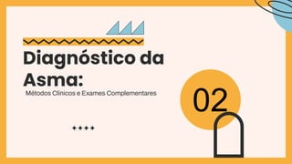 Métodos Clínicos e Exames Complementares
Diagnóstico da
Asma:
02
 