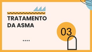 TRATAMENTO
DA ASMA
03
 