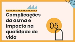 Complicações
da asma e
impacto na
qualidade de
vida
05
 