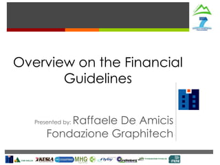 Overview on the Financial
Guidelines
Logo

Raffaele De Amicis
Fondazione Graphitech

Presented by:

 