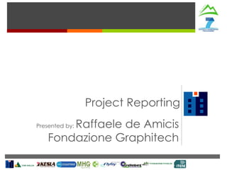 Project Reporting
Raffaele de Amicis
Fondazione Graphitech

Presented by:

 