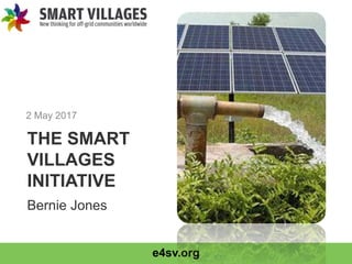 e4sv.org
THE SMART
VILLAGES
INITIATIVE
2 May 2017
Bernie Jones
 