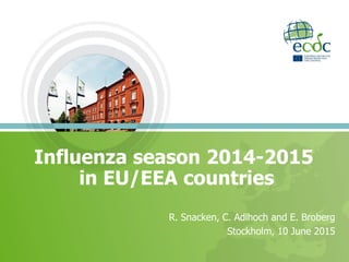 Influenza season 2014-2015
in EU/EEA countries
R. Snacken, C. Adlhoch and E. Broberg
Stockholm, 10 June 2015
 