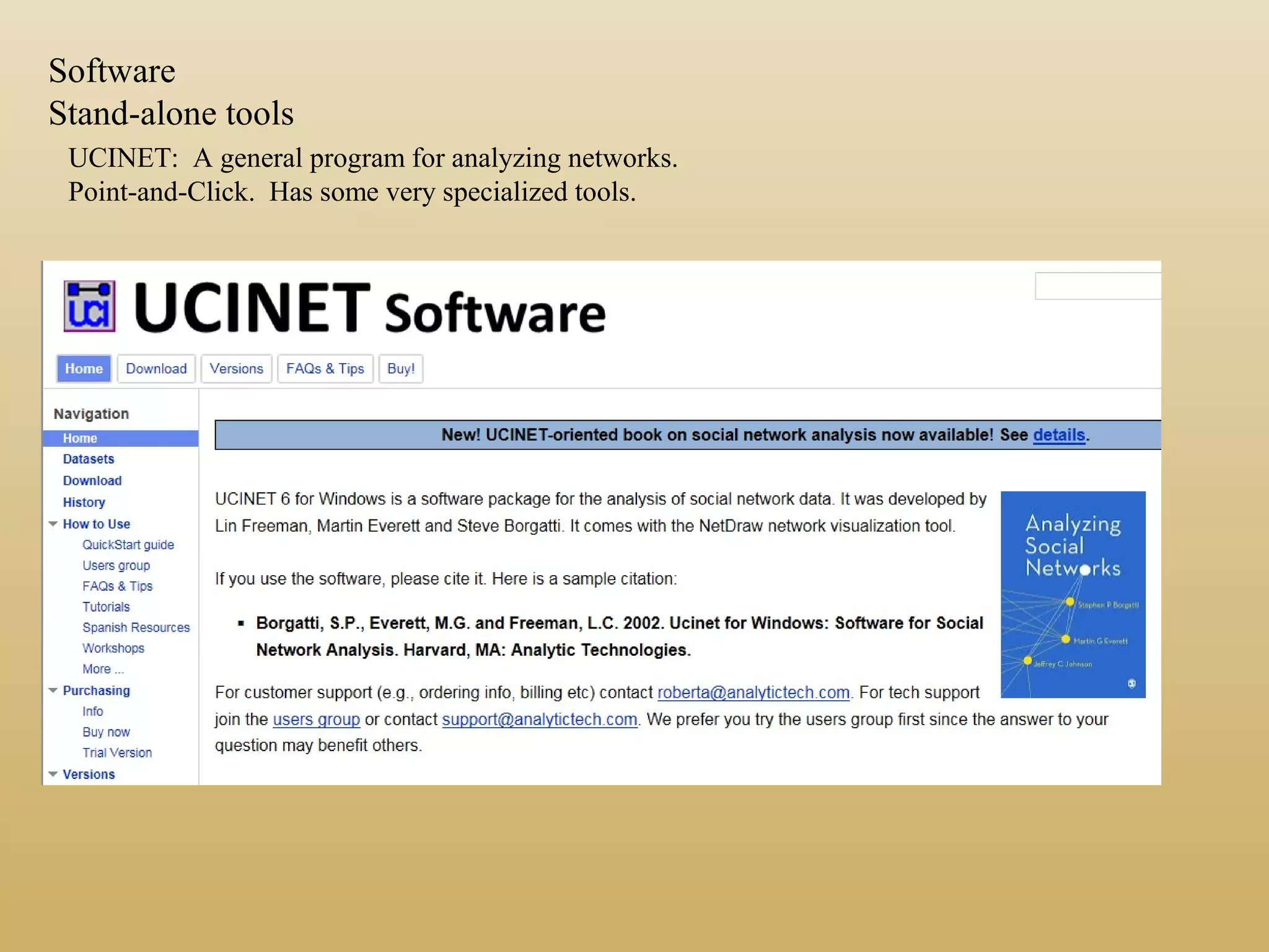 UCINET: A general program for analyzing networks.
Point-and-Click. Has some very specialized tools.
Software
Stand-alone tools
 