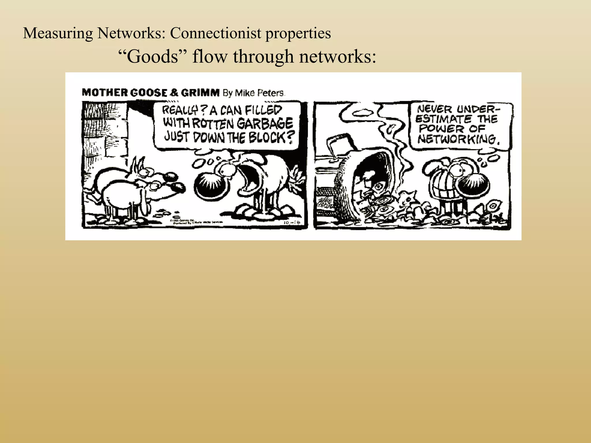 “Goods” flow through networks:
Measuring Networks: Connectionist properties
 