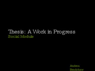 Thesis: A Work in Progress Social Module Andrea Bradshaw 
