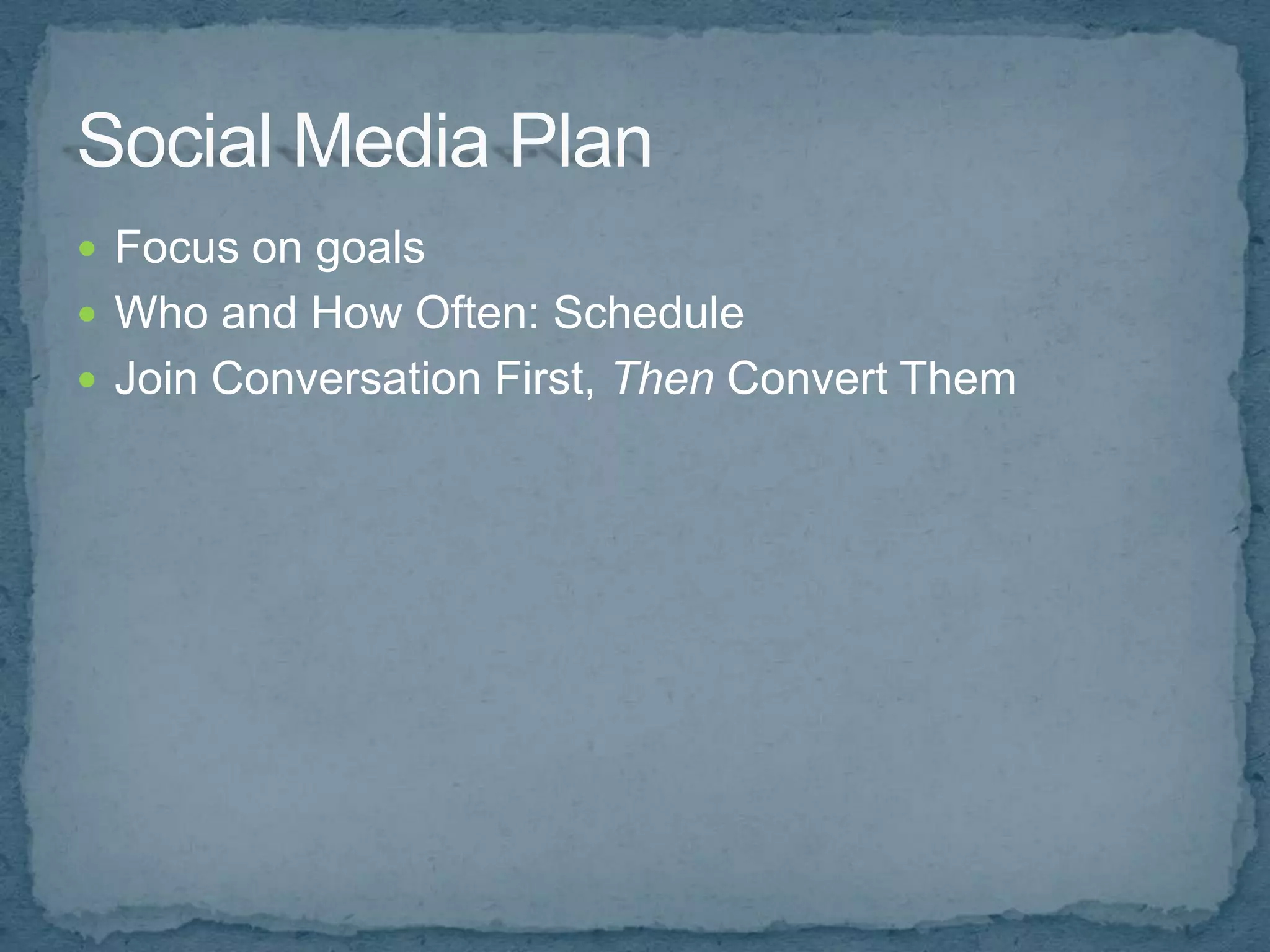  Focus on goals
 Who and How Often: Schedule
 Join Conversation First, Then Convert Them
 