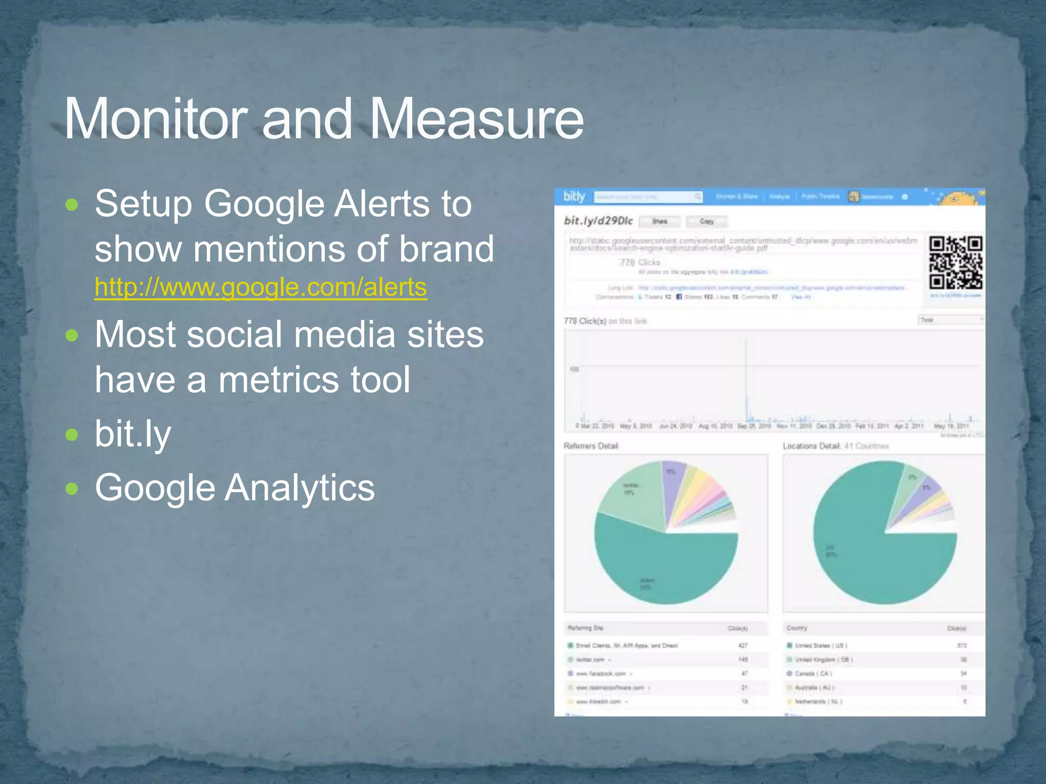  Setup Google Alerts to
 show mentions of brand
 http://www.google.com/alerts
 Most social media sites
  have a metrics tool
 bit.ly
 Google Analytics
 